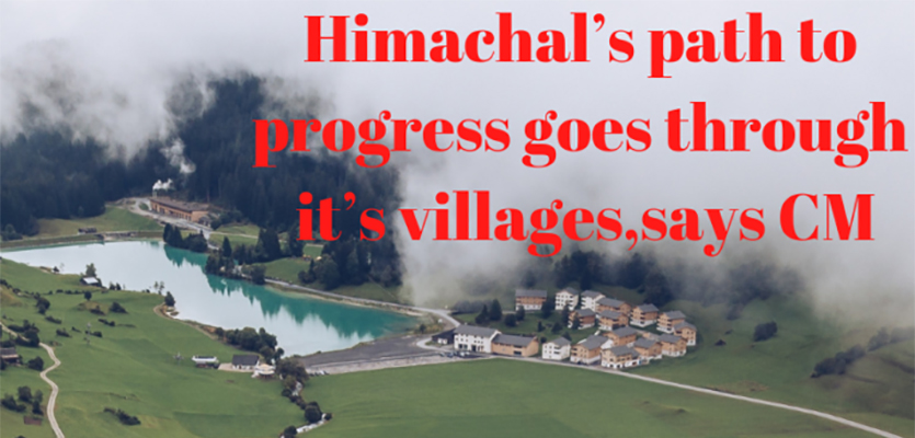 , Himachal’s path to progress is through its villages,says the CM